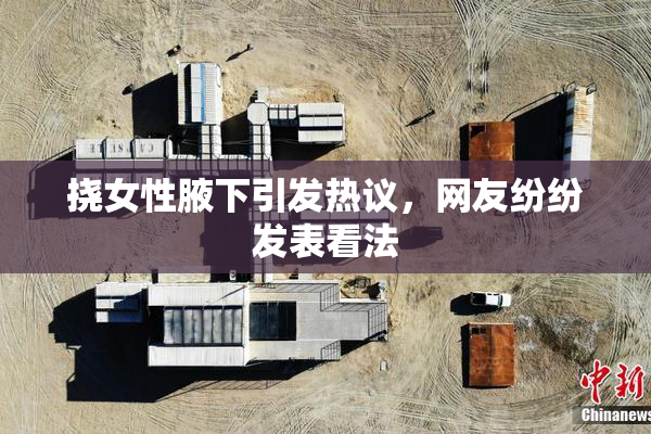 挠女性腋下引发热议，网友纷纷发表看法