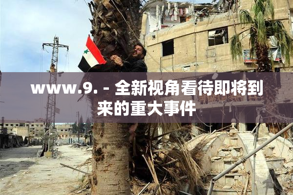 www.9. - 全新视角看待即将到来的重大事件