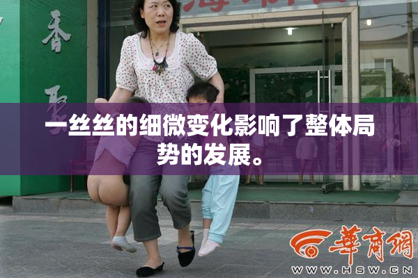 一丝丝的细微变化影响了整体局势的发展。