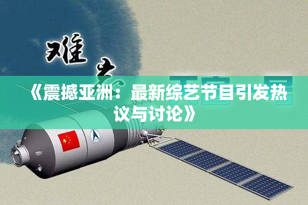 《震撼亚洲：最新综艺节目引发热议与讨论》