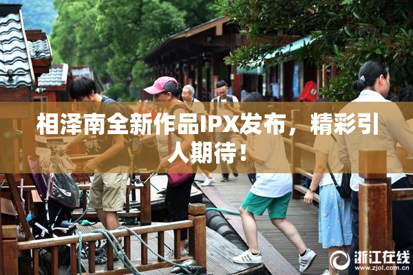 相泽南全新作品IPX发布，精彩引人期待！
