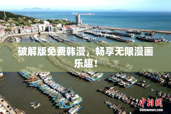 破解版免费韩漫，畅享无限漫画乐趣！
