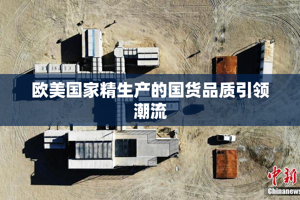 欧美国家精生产的国货品质引领潮流