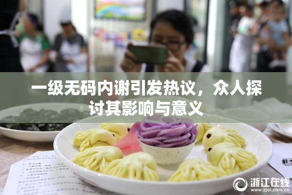 一级无码内谢引发热议，众人探讨其影响与意义
