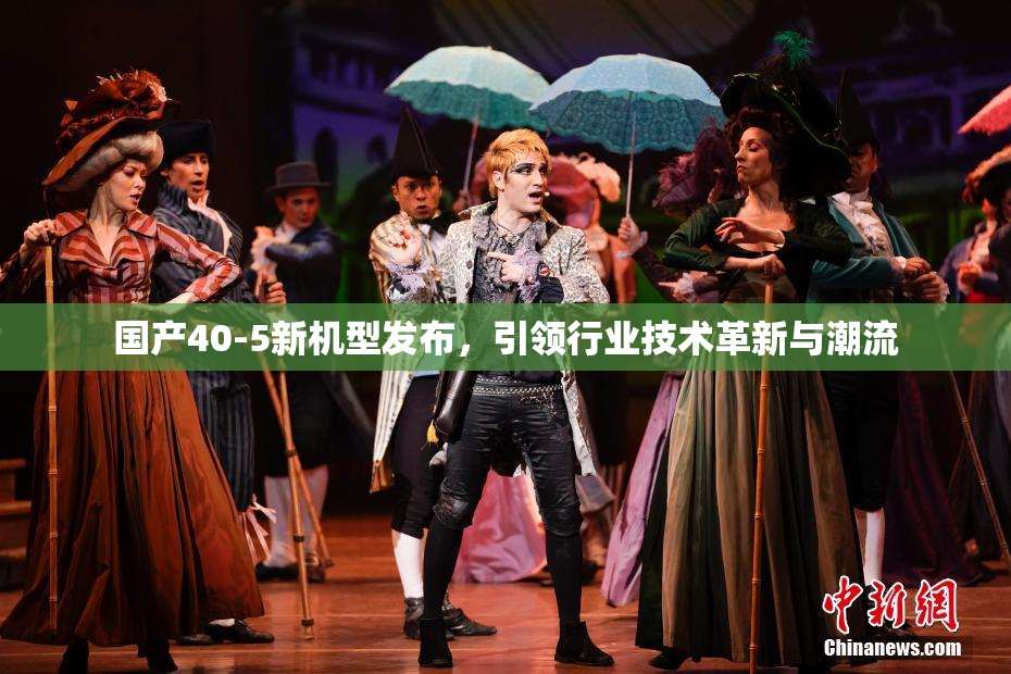 国产40-5新机型发布，引领行业技术革新与潮流