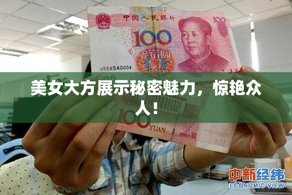 美女大方展示秘密魅力，惊艳众人！