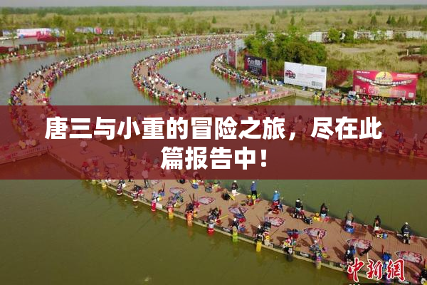 唐三与小重的冒险之旅，尽在此篇报告中！