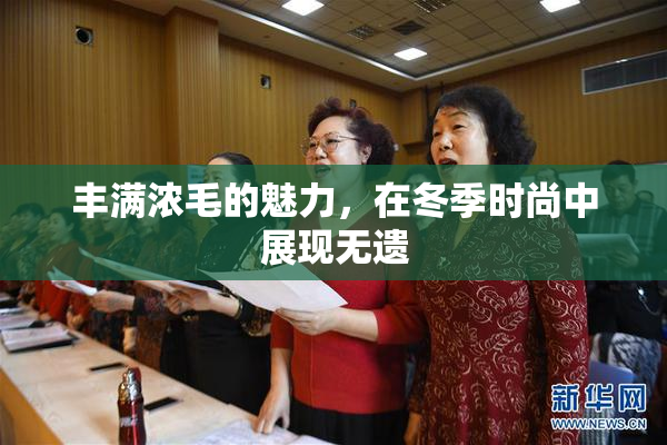 丰满浓毛的魅力，在冬季时尚中展现无遗