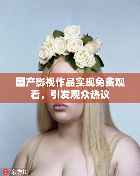 国产影视作品实现免费观看，引发观众热议
