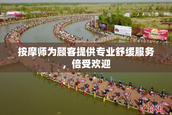 按摩师为顾客提供专业舒缓服务，倍受欢迎