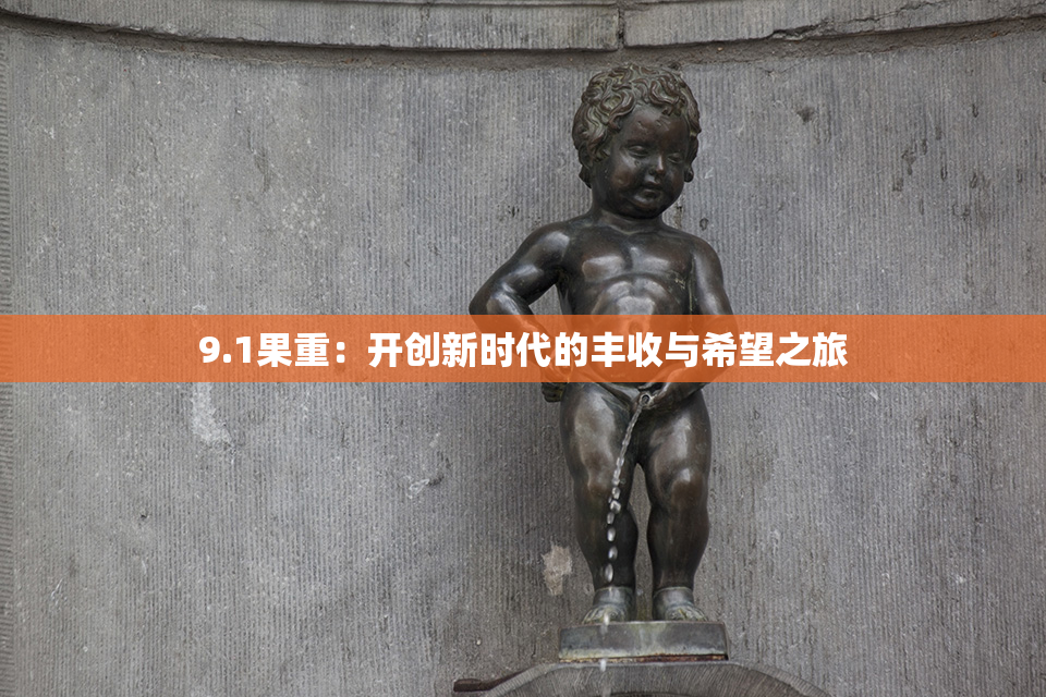 9.1果重：开创新时代的丰收与希望之旅