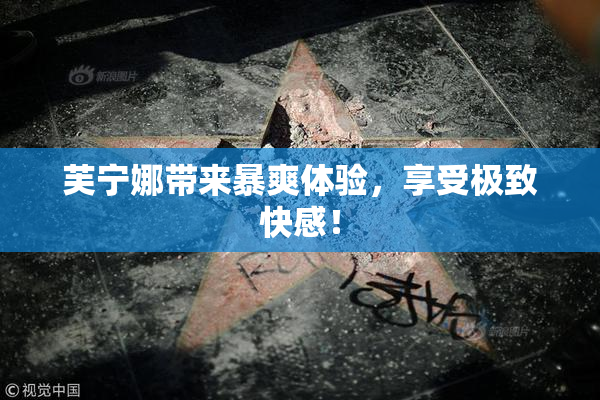 芙宁娜带来暴爽体验，享受极致快感！