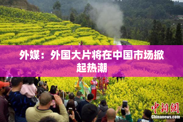 外媒：外国大片将在中国市场掀起热潮