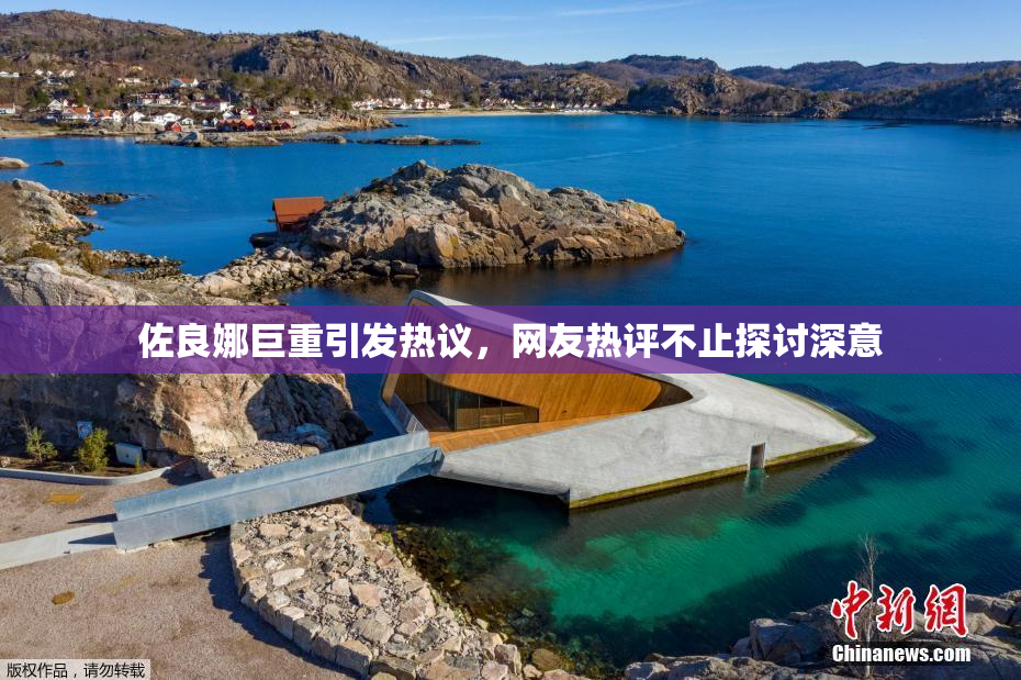 佐良娜巨重引发热议，网友热评不止探讨深意