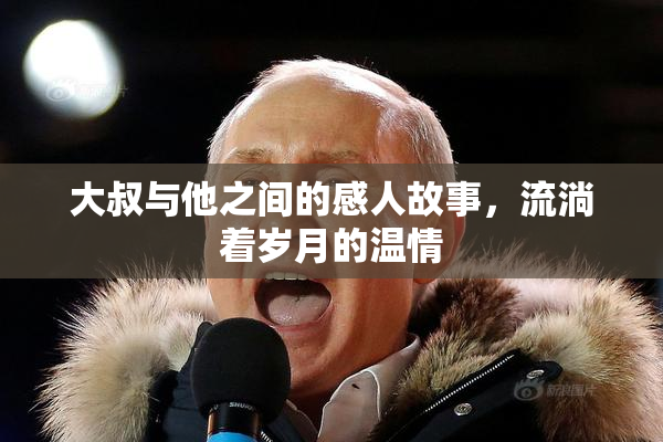大叔与他之间的感人故事，流淌着岁月的温情