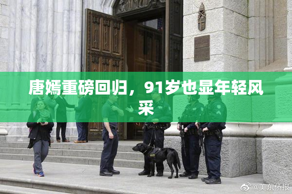 唐嫣重磅回归，91岁也显年轻风采