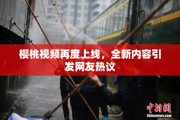 樱桃视频再度上线，全新内容引发网友热议