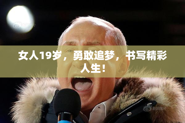 女人19岁，勇敢追梦，书写精彩人生！