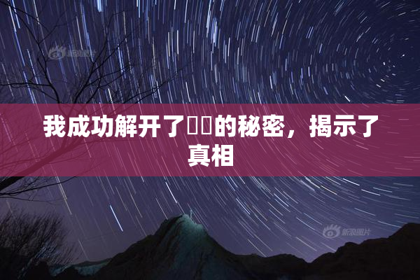 我成功解开了妺妺的秘密，揭示了真相