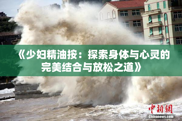 《少妇精油按：探索身体与心灵的完美结合与放松之道》