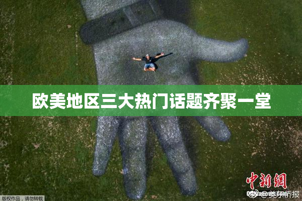 欧美地区三大热门话题齐聚一堂