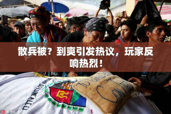 散兵被？到爽引发热议，玩家反响热烈！