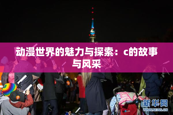 动漫世界的魅力与探索：c的故事与风采