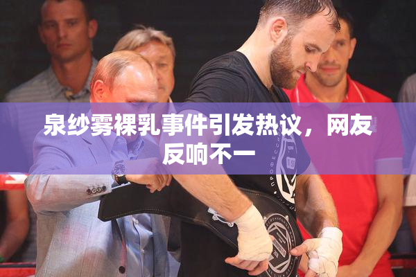 泉纱雾裸乳事件引发热议，网友反响不一