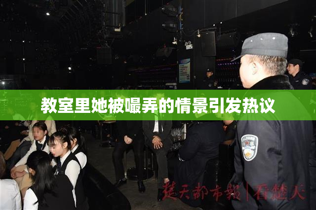 教室里她被嘬弄的情景引发热议