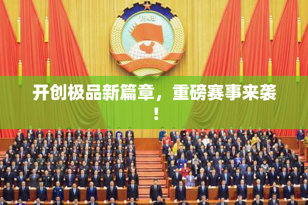 开创极品新篇章，重磅赛事来袭！