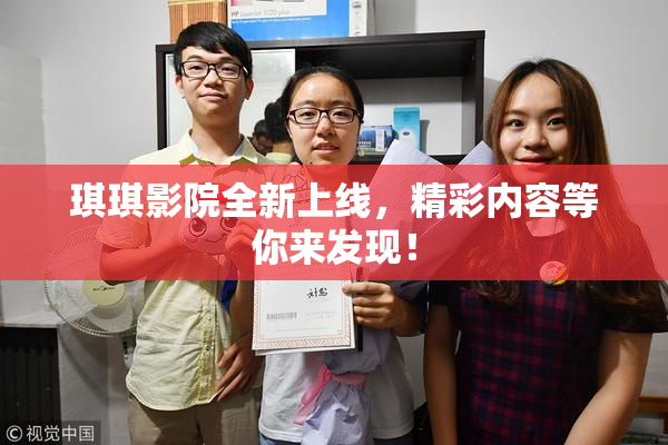 琪琪影院全新上线，精彩内容等你来发现！