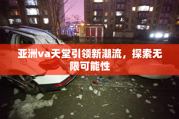 亚洲va天堂引领新潮流，探索无限可能性