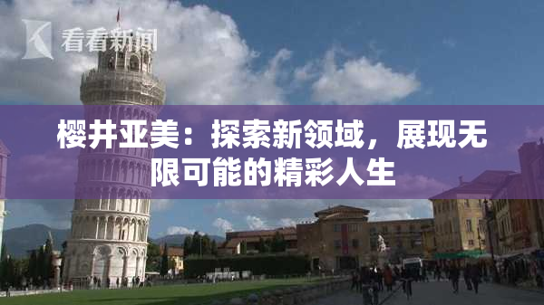 樱井亚美：探索新领域，展现无限可能的精彩人生