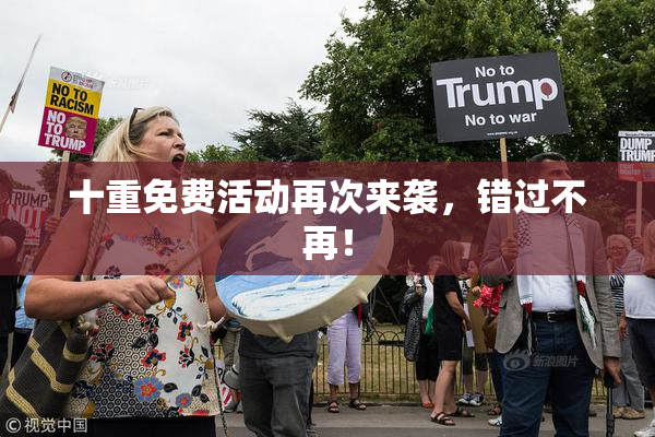 十重免费活动再次来袭，错过不再！