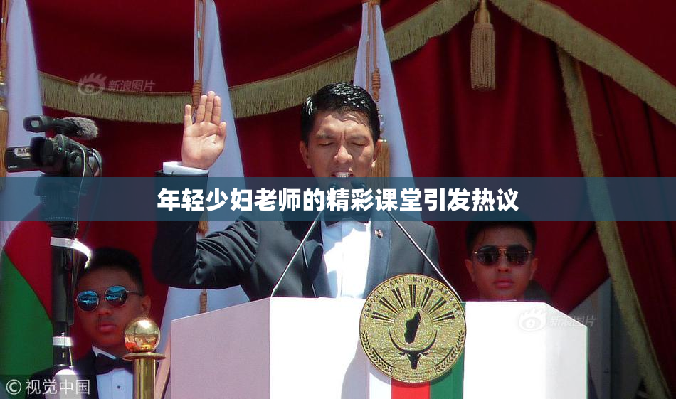 年轻少妇老师的精彩课堂引发热议