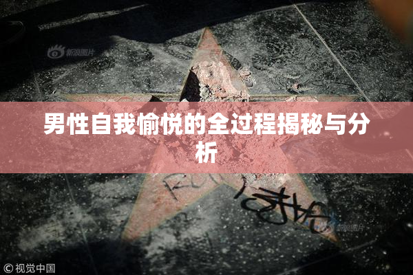 男性自我愉悦的全过程揭秘与分析