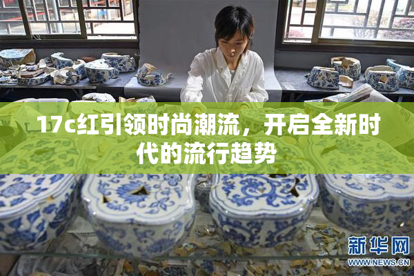 17c红引领时尚潮流，开启全新时代的流行趋势