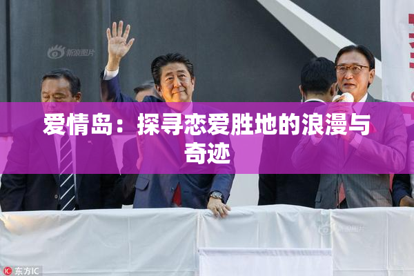 爱情岛：探寻恋爱胜地的浪漫与奇迹