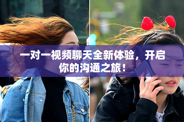 一对一视频聊天全新体验，开启你的沟通之旅！