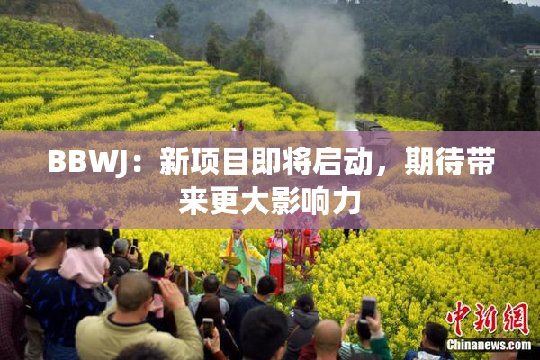 BBWJ：新项目即将启动，期待带来更大影响力