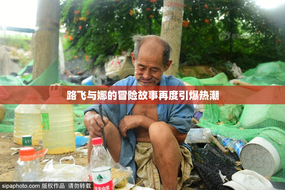 路飞与娜的冒险故事再度引爆热潮
