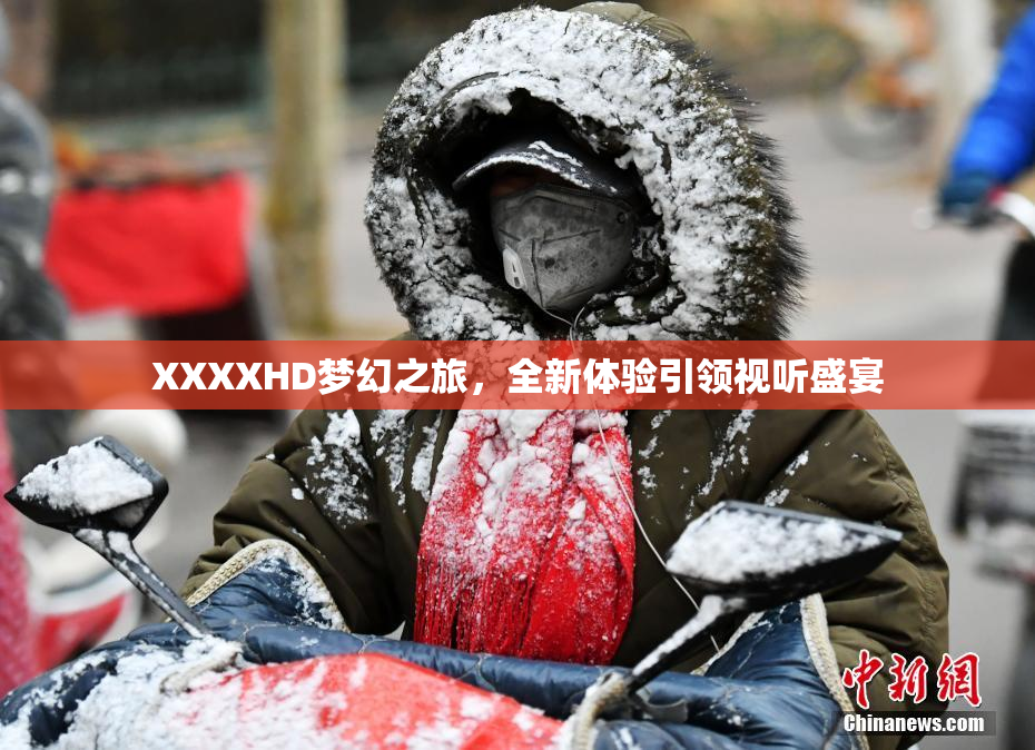 XXXXHD梦幻之旅，全新体验引领视听盛宴