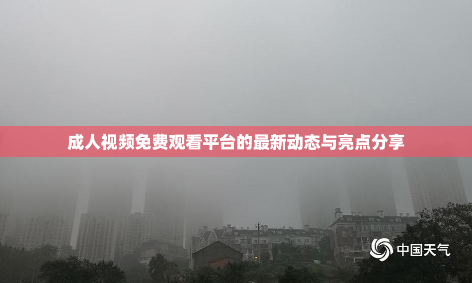 成人视频免费观看平台的最新动态与亮点分享