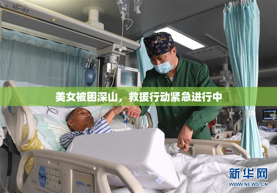 美女被困深山，救援行动紧急进行中