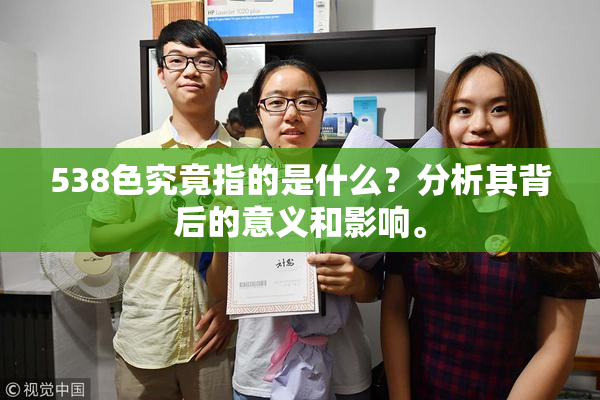 538色究竟指的是什么？分析其背后的意义和影响。