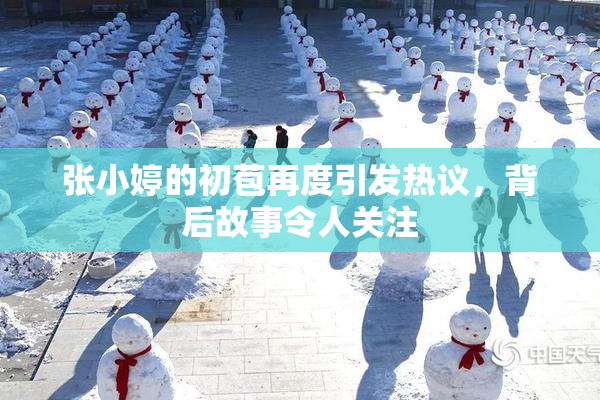 张小婷的初苞再度引发热议，背后故事令人关注