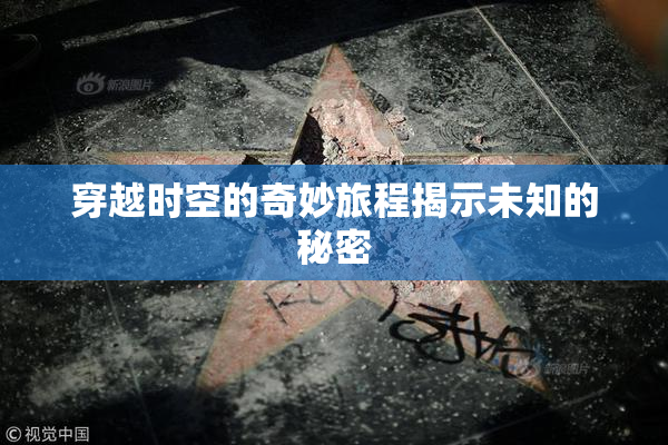 穿越时空的奇妙旅程揭示未知的秘密