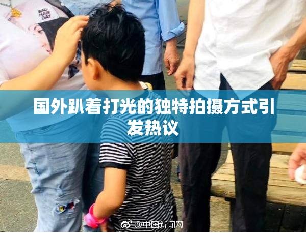 国外趴着打光的独特拍摄方式引发热议