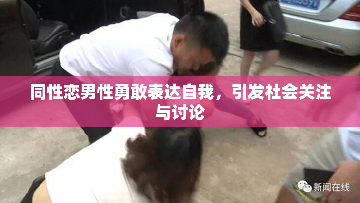 同性恋男性勇敢表达自我，引发社会关注与讨论