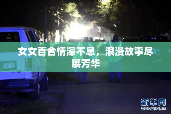女女百合情深不息，浪漫故事尽展芳华